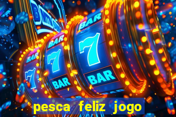 pesca feliz jogo ganhar dinheiro